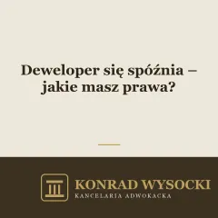 Deweloper się spóźnia – jakie masz prawa?