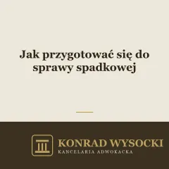Jak przygotować się do sprawy spadkowej — praktyczny przewodnik