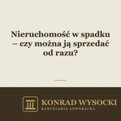 Nieruchomość w spadku – czy można ją sprzedać od razu?