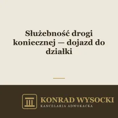 Służebność drogi koniecznej — dojazd do nieruchomości bez dostępu do drogi