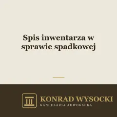 Spis inwentarza w sprawie spadkowej — co to jest i kiedy jest potrzebny