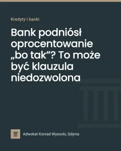 Bank podniósł oprocentowanie „bo tak”? To może być klauzula niedozwolona