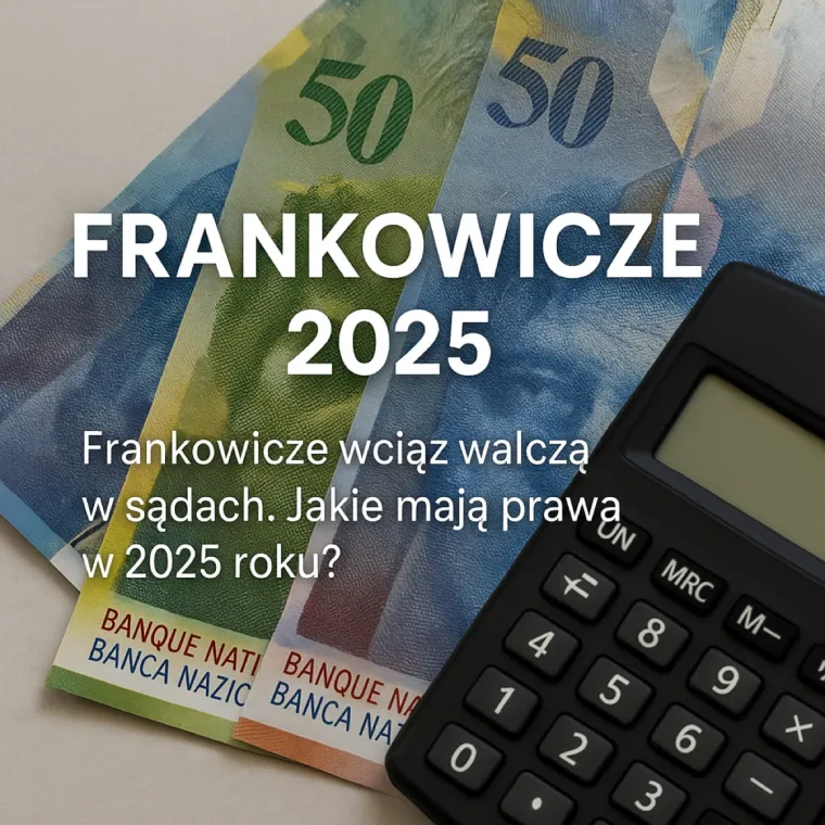 Kredyty we frankach 2025 – jakie prawa mają frankowicze?