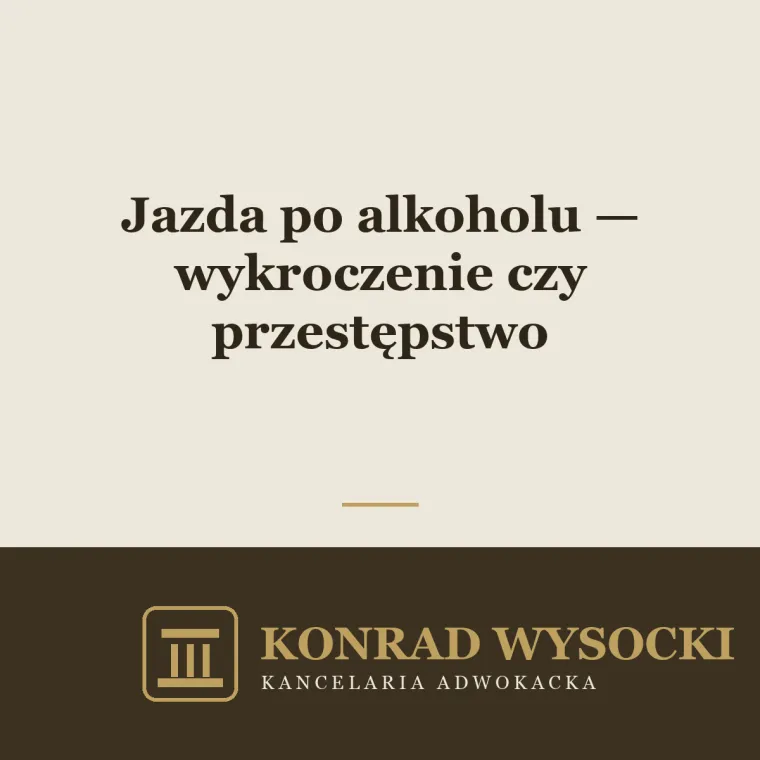 Jazda po alkoholu — wykroczenie czy przestępstwo i jakie grożą konsekwencje