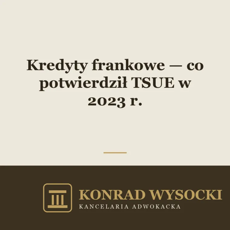 Kredyty frankowe — co potwierdził TSUE w orzeczeniach z 2023 roku