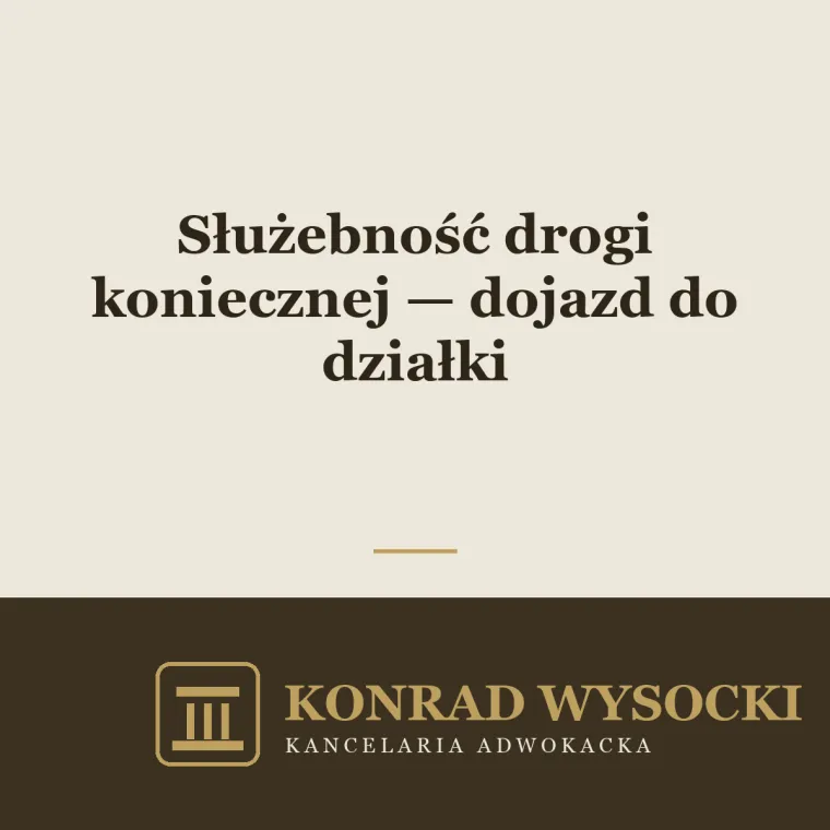 Służebność drogi koniecznej — dojazd do nieruchomości bez dostępu do drogi