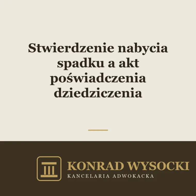 Stwierdzenie nabycia spadku a akt poświadczenia dziedziczenia — dwie drogi