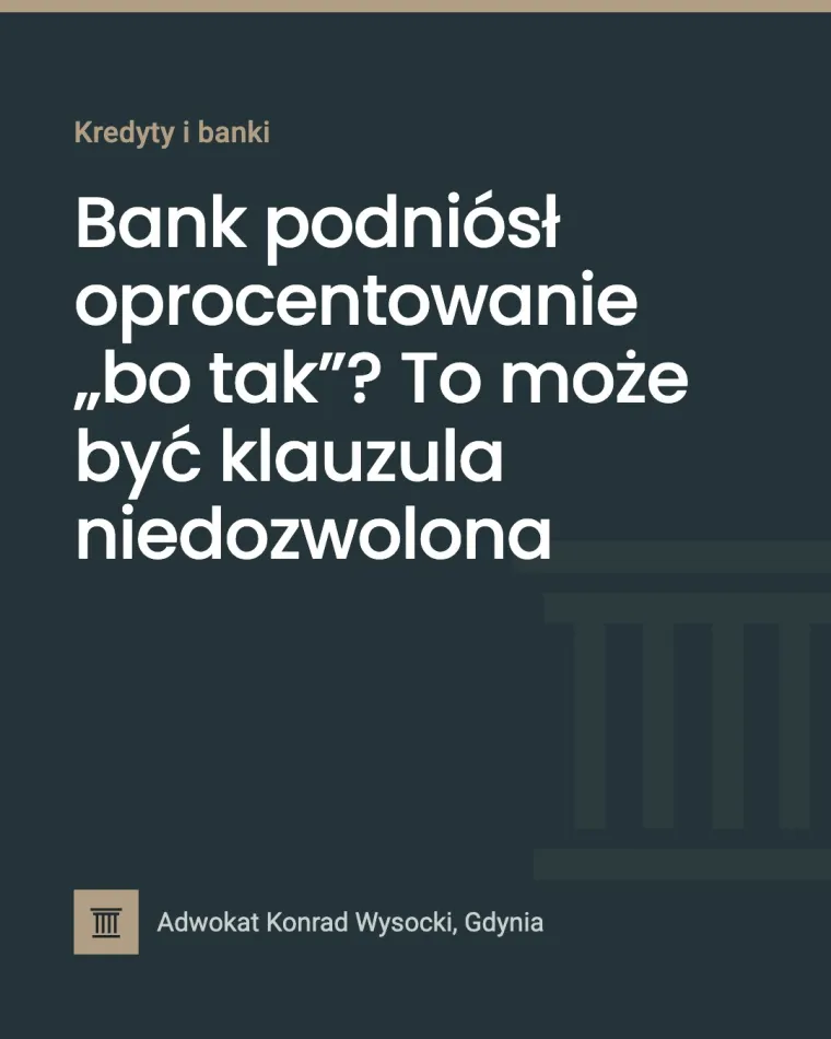Bank podniósł oprocentowanie „bo tak”? To może być klauzula niedozwolona