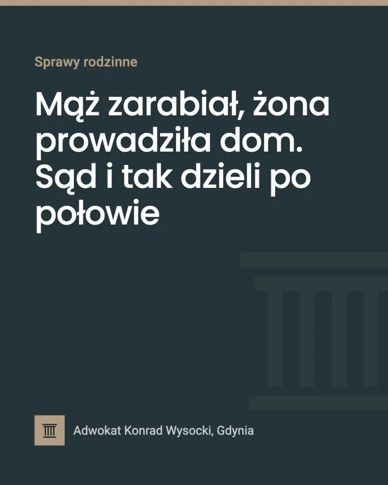 Mąż zarabiał, żona prowadziła dom. Sąd i tak dzieli po połowie