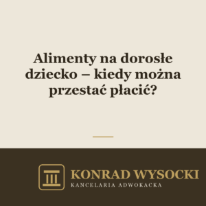 Alimenty na dorosłe dziecko – kiedy można przestać płacić?